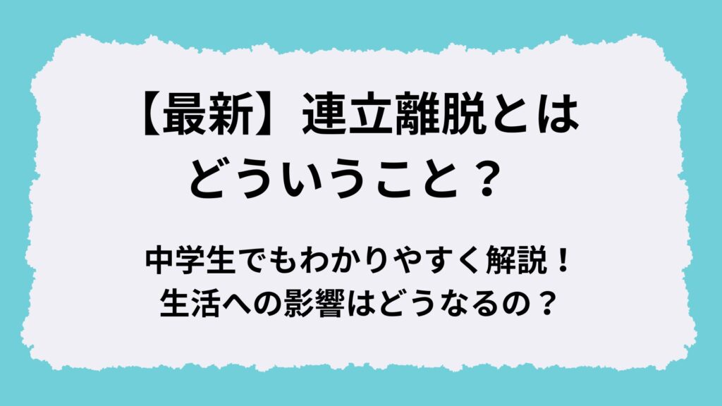【最新】連立離脱とはどういうこと？中学生でもわかりやすく解説！生活への影響はどうなるの？