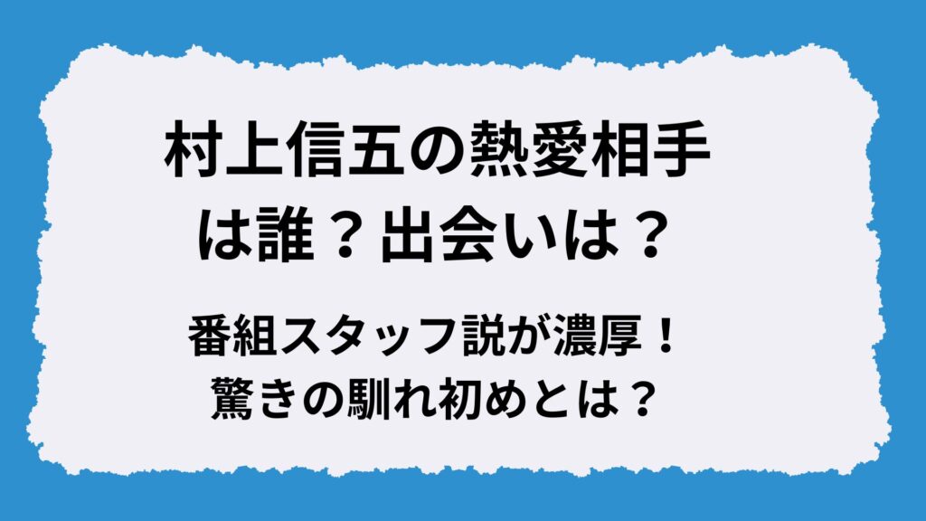 村上信五の熱愛相手は誰？出会いは？番組スタッフ説が濃厚！驚きの馴れ初めとは？