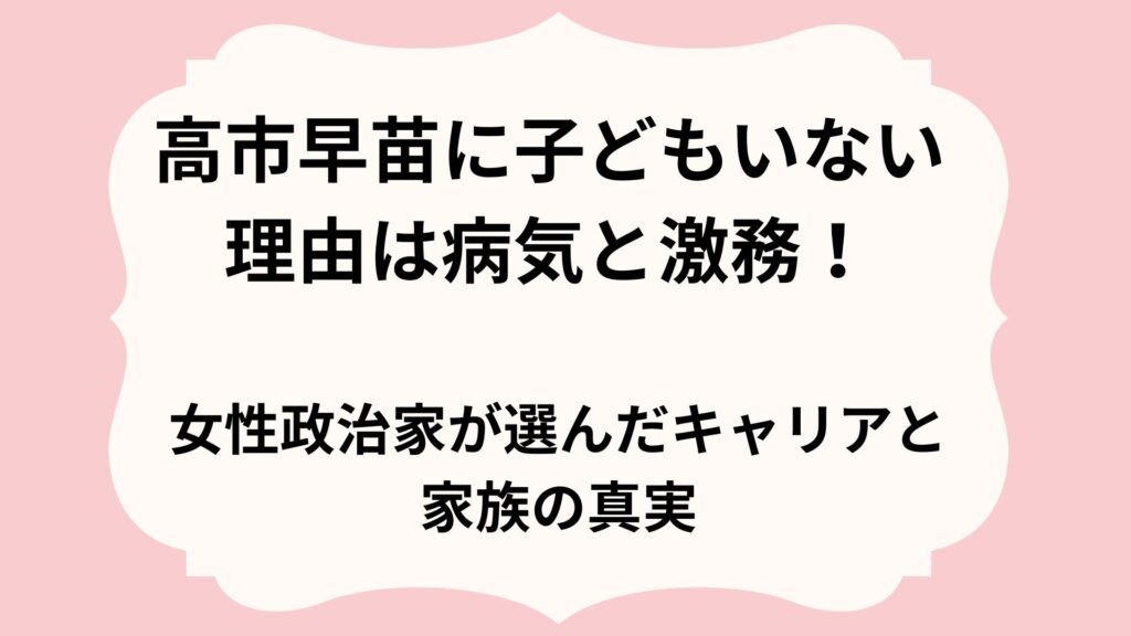 高市早苗に子どもいない理由は病気と激務！女性政治家が選んだキャリアと家族の真実