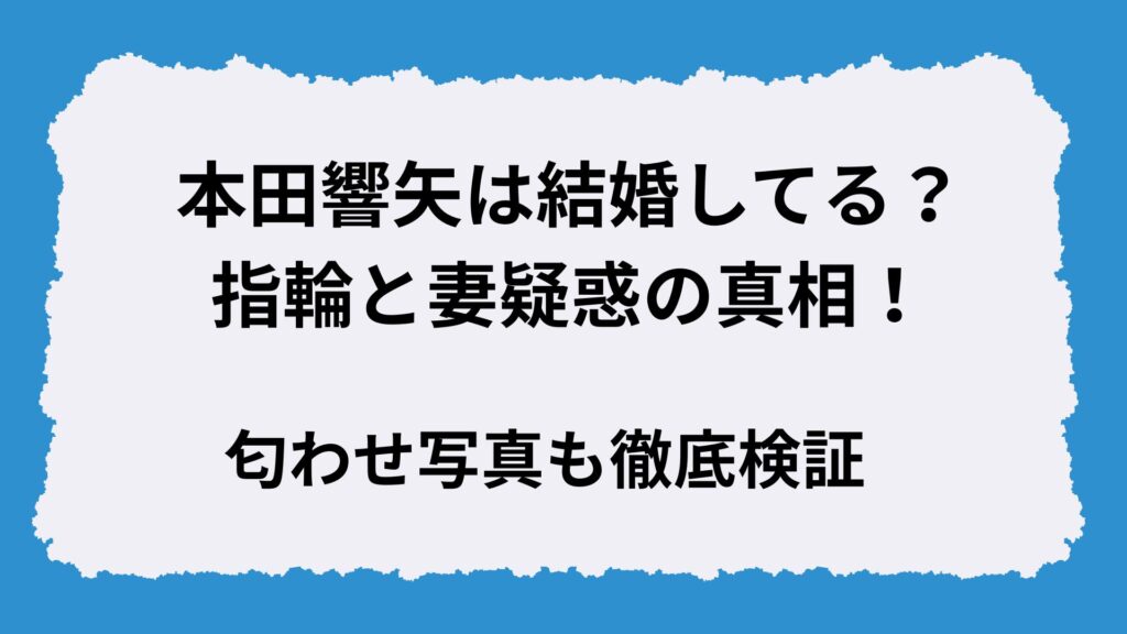 本田響矢は結婚してる？指輪と妻疑惑の真相！匂わせ写真も徹底検証