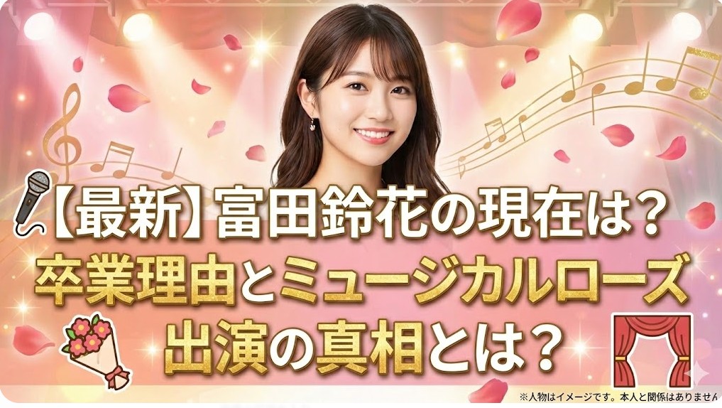 【最新】富田鈴花の現在は？卒業理由とミュージカルローズ出演の真相とは？