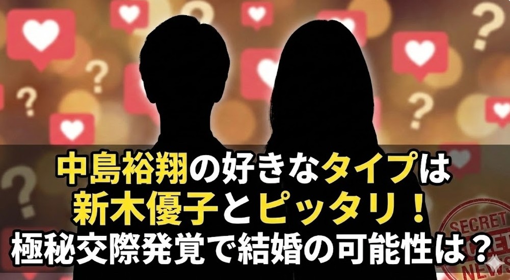 中島裕翔の好きなタイプは新木優子とピッタリ！極秘交際発覚で結婚の可能性は？