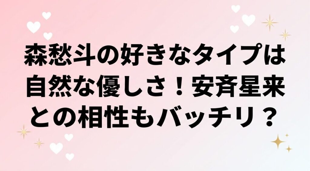 森愁斗の好きなタイプは自然な優しさ!安斉星来との相性もバッチリ?