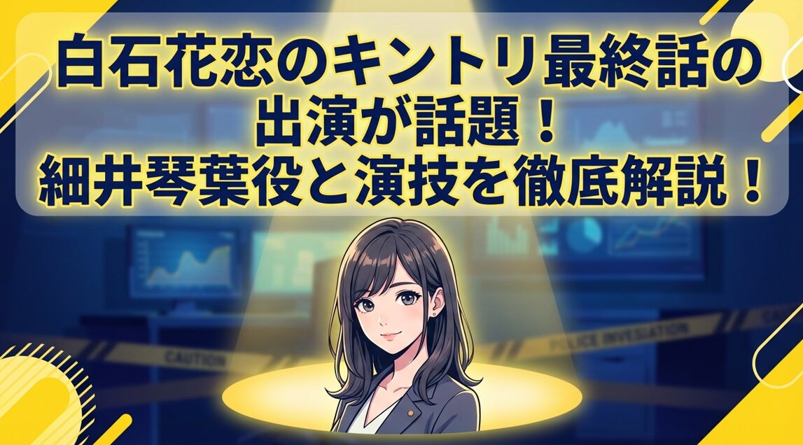 白石花恋のキントリ最終話の出演が話題!細井琴葉役と演技を徹底解説!