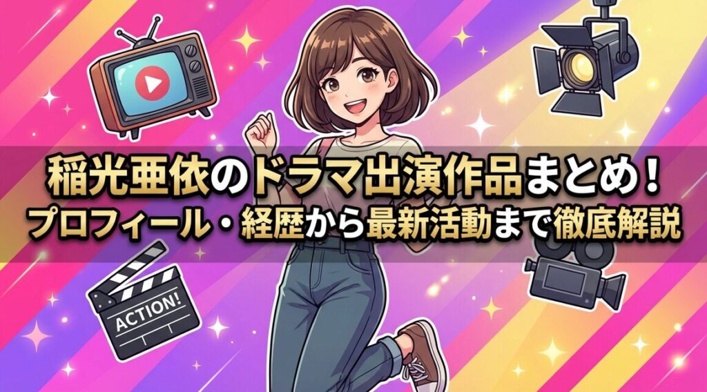 稲光亜依のドラマ出演作品まとめ!プロフィール・経歴から最新活動まで徹底解説