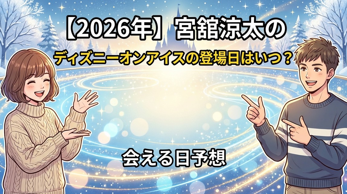 【2026年】宮舘涼太のディズニーオンアイスの登場日はいつ？会える日予想