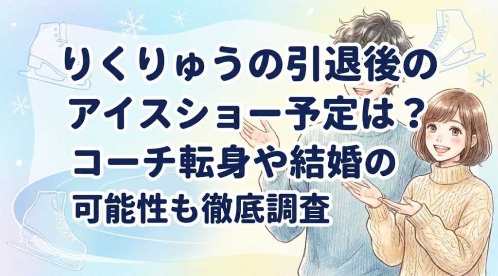 りくりゅうの引退後のアイスショー予定は？コーチ転身や結婚の可能性も徹底調査